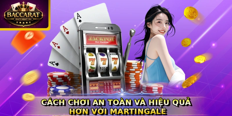 Cách chơi an toàn và hiệu quả hơn với Martingale