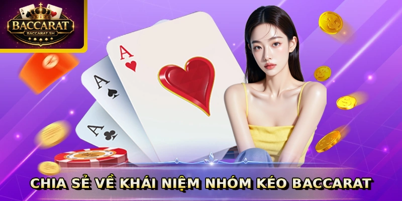 Chia sẻ về khái niệm nhóm kéo Baccarat
