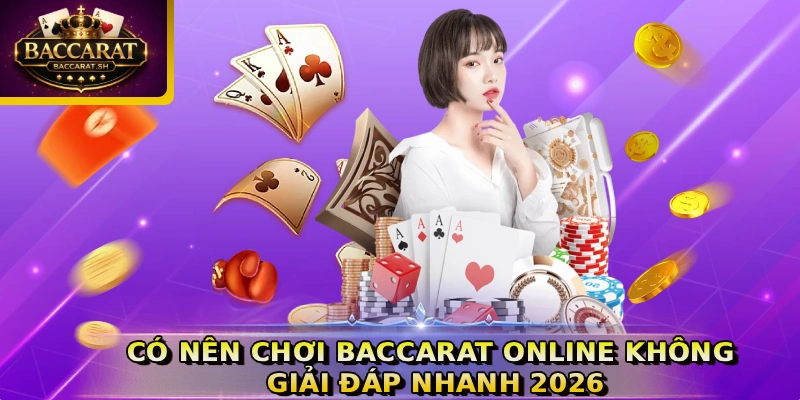 Có nên chơi baccarat online không
