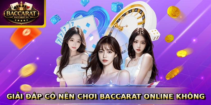 Giải đáp có nên chơi baccarat online không