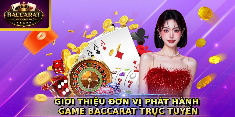 Giới thiệu đơn vị phát hành game Baccarat trực tuyến