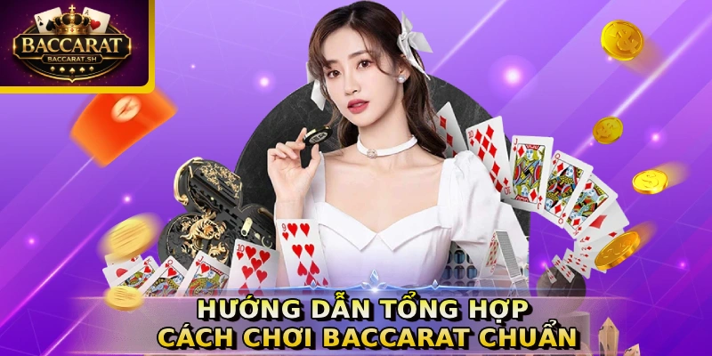 Hướng dẫn tổng hợp cách chơi Baccarat chuẩn