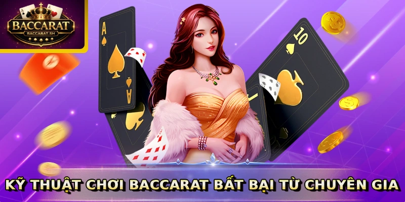 Kỹ thuật chơi Baccarat bất bại từ chuyên gia