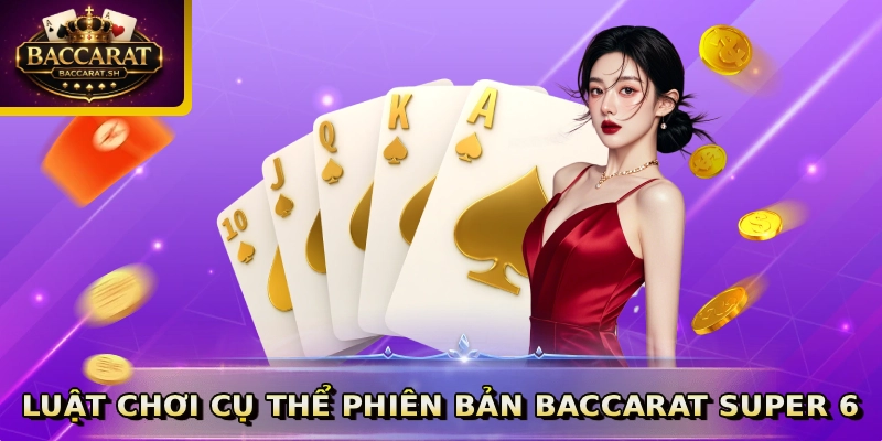 Luật chơi cụ thể phiên bản Baccarat Super 6