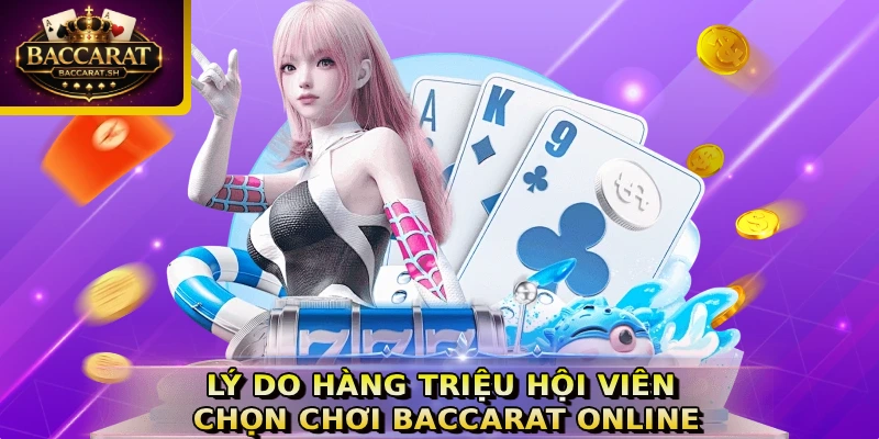 Lý do hàng triệu hội viên chọn chơi Baccarat online