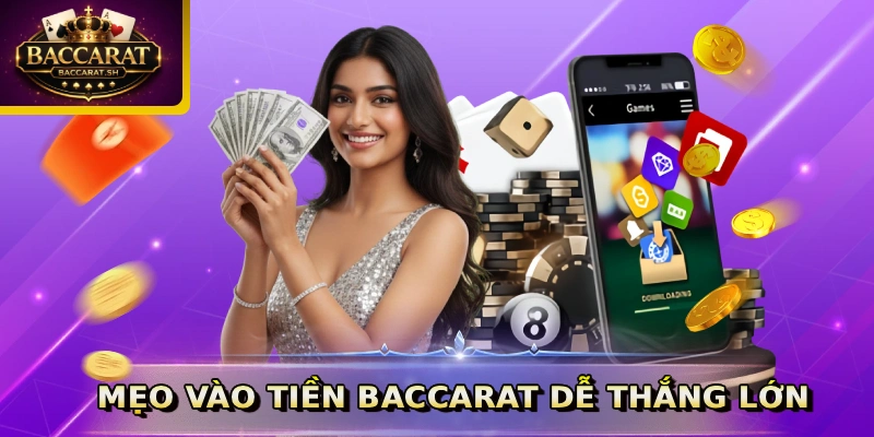 Mẹo vào tiền Baccarat dễ thắng lớn