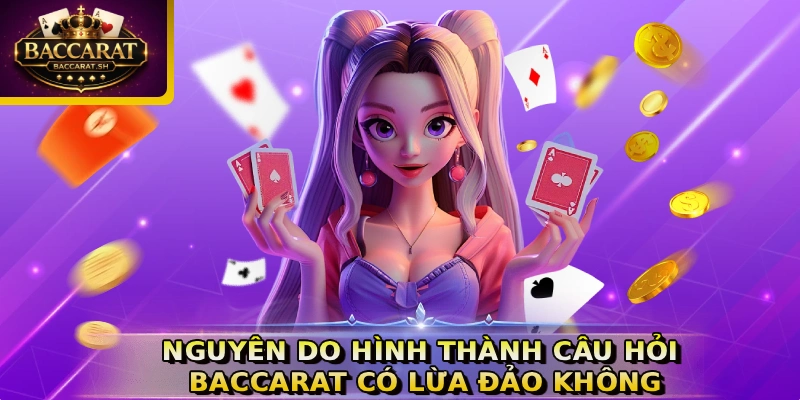 Nguyên do hình thành câu hỏi Baccarat có lừa đảo không